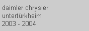 daimler chrysler
 untertrkheim
 2003 - 2004